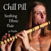 Chill Pill: Soothing Ethnic Flute cover artwork